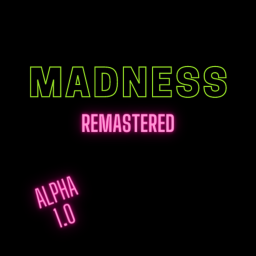 MADNESS REMASTERED (Alpha 1.0)