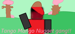 Tango_Mango Nugget gang