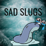 Sad Slugs.