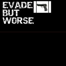 Evade But Worse
