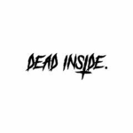 dead inside ALREADY