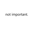 not important.
