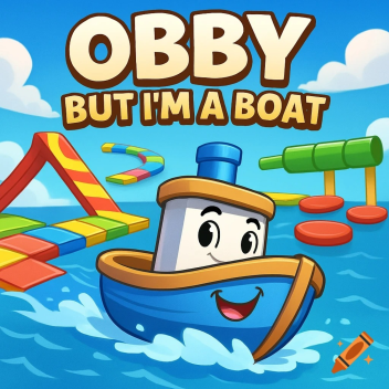 Obby but your a boat!