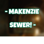 - MAKENZIES SEWER! -
