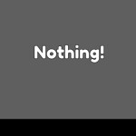 Nothing!