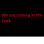 Hes coming in the dark