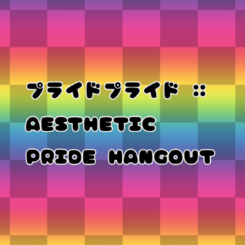 プライドプライド :: AESTHETIC PRIDE HANGOUT