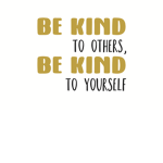 Be kind to others and be nice to your friends