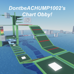 DontbeACHUMP1002's Chart Obby! (INCOMPLETE)