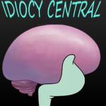 IDIOCY CENTRAL!!!