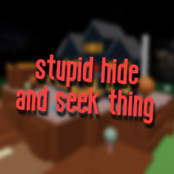 stupid hide and seek thing
