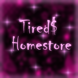 TIRED$ Homestore