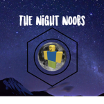 The Night Noobs!