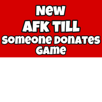 AFK until someone donates 10k robux