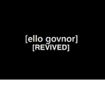ello govnor [REVIVED]