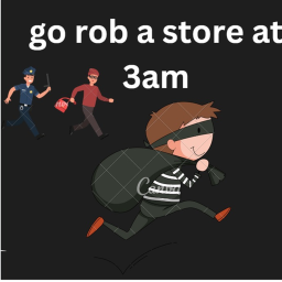 go rob the store at 3am