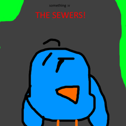 Something :v : THE SEWERS. KING UPDATE