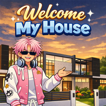 Welcome My house Guys