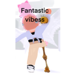 Fantastic vibesss