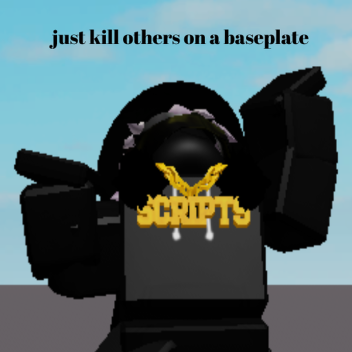 just kill others on a baseplate