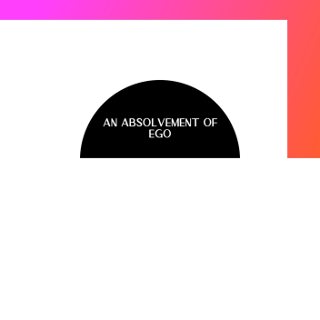 an absolvement of ego