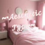 ~•Aesthetic type•~