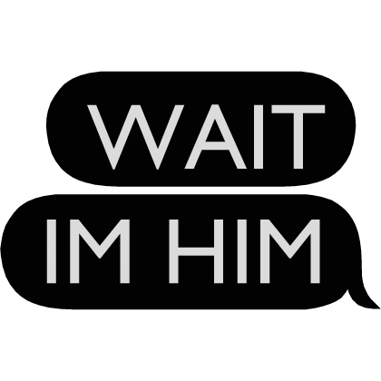 WAIT IM HIM  text