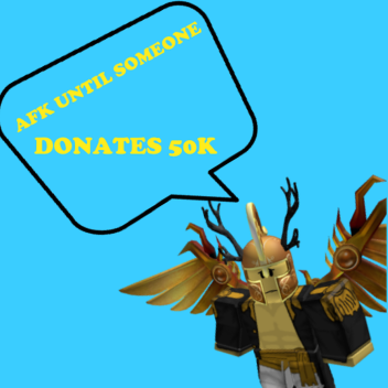 AFK AFK Until Someone Donates 50K