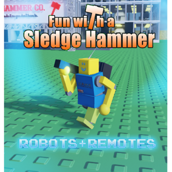 Fun with a Sledgehammer [ROBOTS + REMOTES]