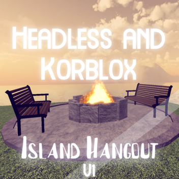 Headless and Korblox ISLAND HANGOUT