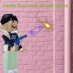 Have Fun And Shoot Guns