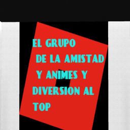 el grupo de la amistad y animes y diversion al top