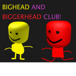 BIGHEAD AND BIGGERHEAD CLUB