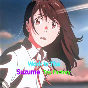 Work In The Suzume Toy Factory ✡