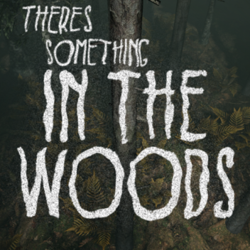 There's Something in The Woods