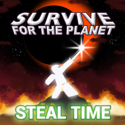 (TESTING) STEAL TIME & Survive for the Planet