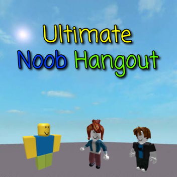 Ultimate Noob Hangout