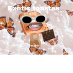 Exotic toastes