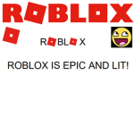 ROBLOX IS EPIC AND LIT!!!