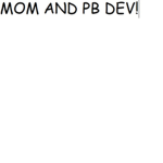 Mom And PB Devs!
