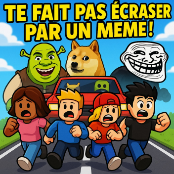 TE FAIS PAS ECRASER PAR UN MEME!