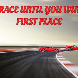RACE UNTIL YOU WIN FIRST PLACE