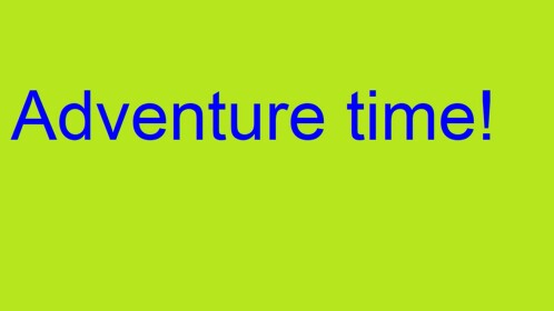 Adventure time!