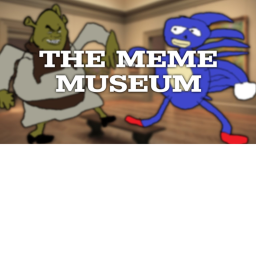 The Meme Museum[ADMINS V0.50] (working on an obby)