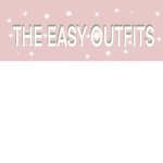 The Easy Outfits!