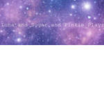 Luna+Sugar and Pinkie_Playz
