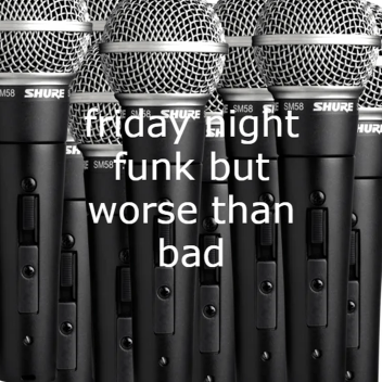 friday night funk but worse than bad