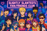 Slighty Slanted's Fan/Friends Club