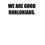good Robloxians!