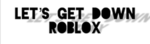 Let’s Get Down Roblox